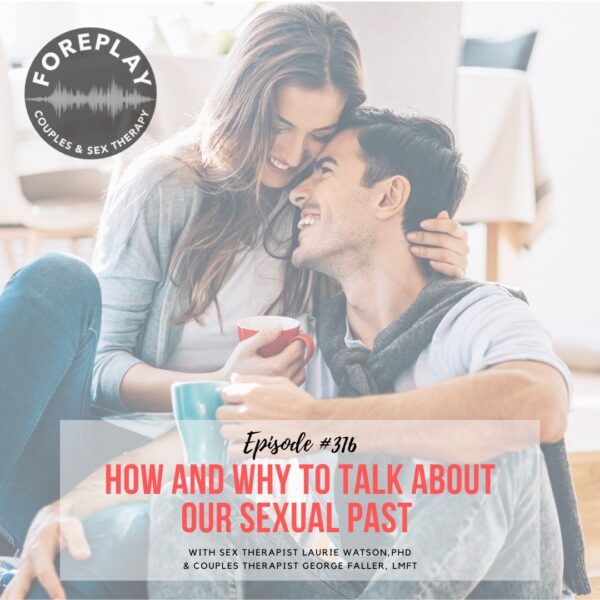 Episode 316 How And Why To Talk About Our Sexual Past Foreplay Radio Couples And Sex Therapy 2589