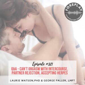 Read more about the article Episode 321: Q&A – Can’t Orgasm With Intercourse, Partner Rejection, Accepting Herpes