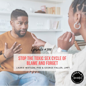 Read more about the article Episode 344: Stop the Toxic Sex Cycle–Blame and Forget